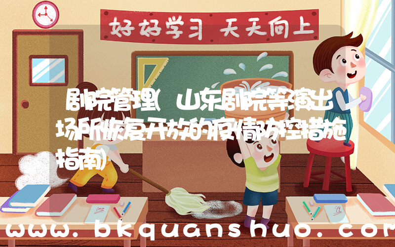 剧院管理(山东剧院等演出场所恢复开放的疫情防控措施指南)