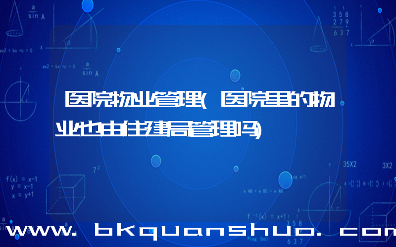 医院物业管理(医院里的物业也由住建局管理吗)