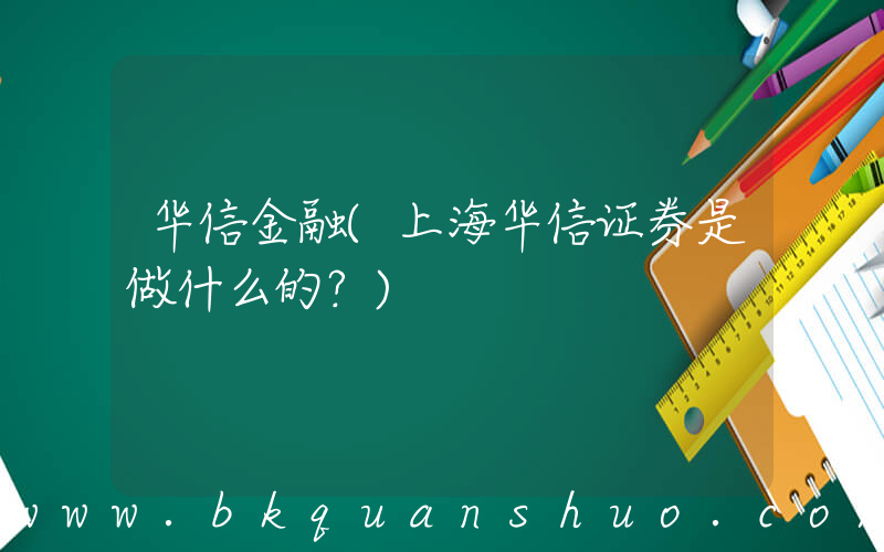 华信金融(上海华信证券是做什么的？)