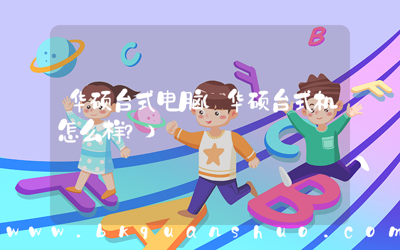 华硕台式电脑(华硕台式机怎么样？)