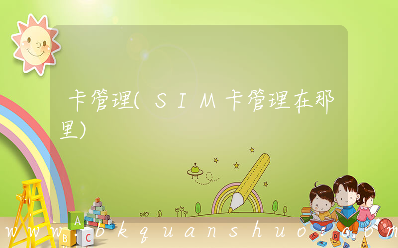 卡管理(SIM卡管理在那里)