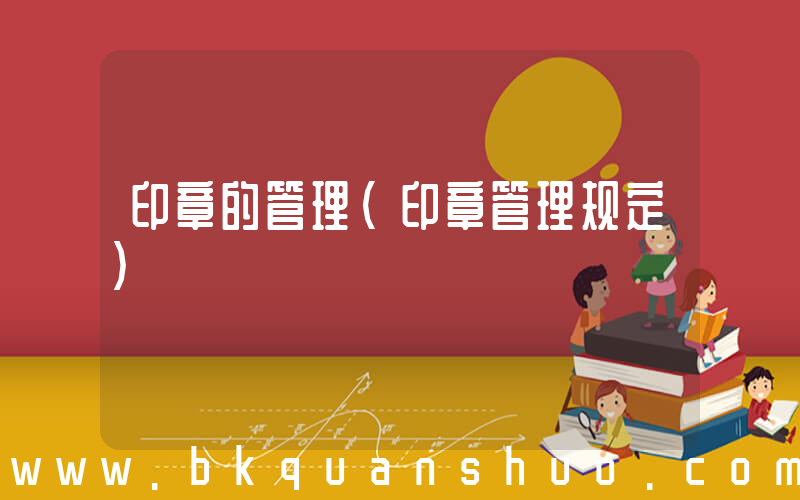 印章的管理(印章管理规定)