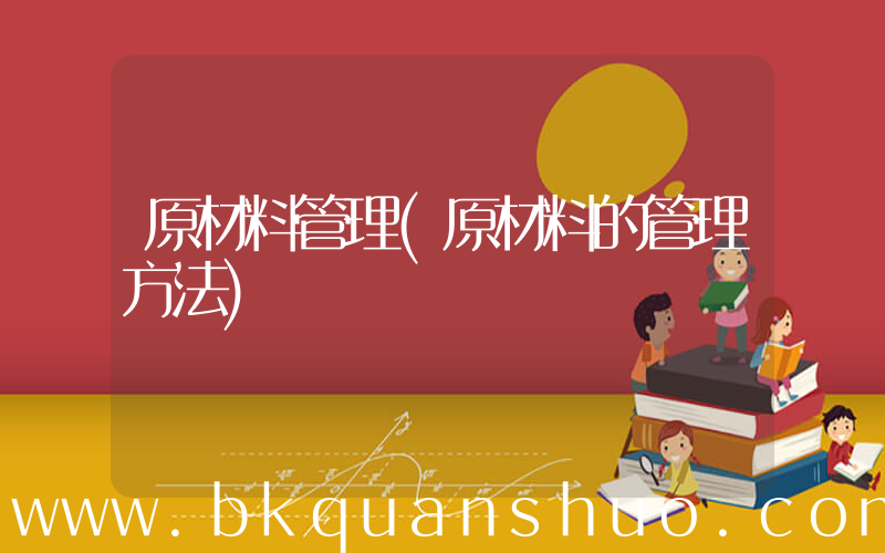 原材料管理(原材料的管理方法)