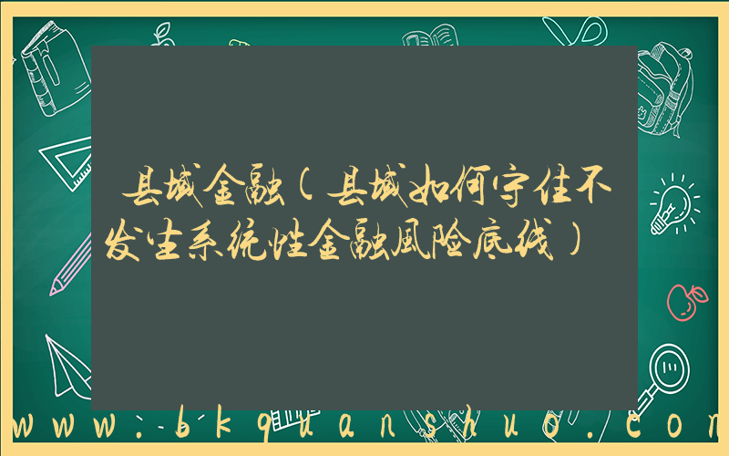 县域金融(县域如何守住不发生系统性金融风险底线)