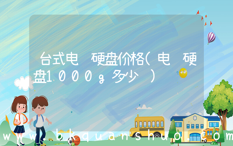 台式电脑硬盘价格(电脑硬盘1000g多少钱)
