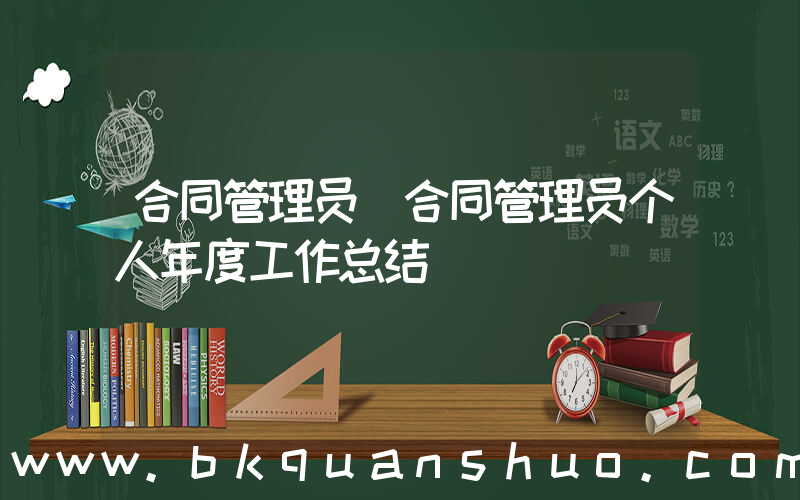 合同管理员(合同管理员个人年度工作总结)