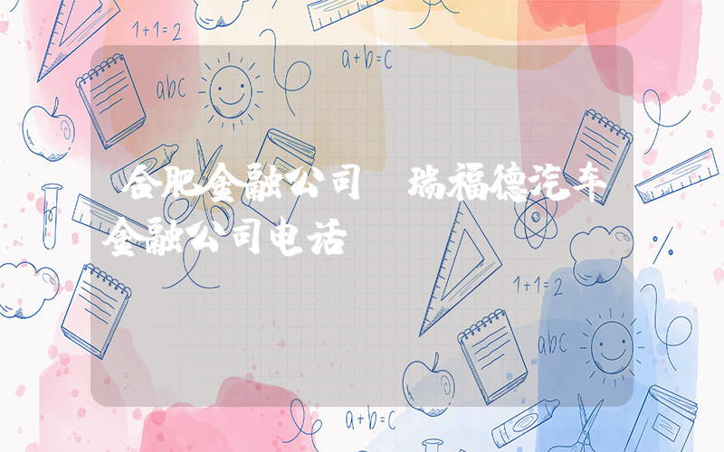 合肥金融公司(瑞福德汽车金融公司电话)