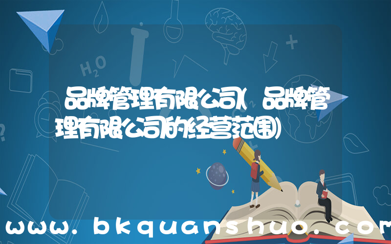 品牌管理有限公司(品牌管理有限公司的经营范围)