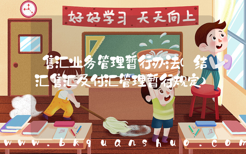 售汇业务管理暂行办法(结汇售汇及付汇管理暂行规定)