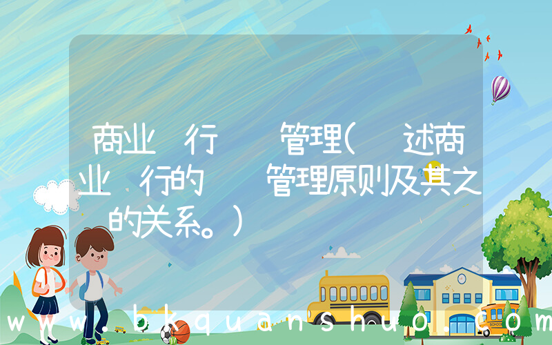 商业银行经营管理(试述商业银行的经营管理原则及其之间的关系。)