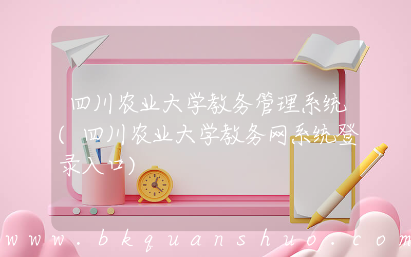 四川农业大学教务管理系统(四川农业大学教务网系统登录入口)
