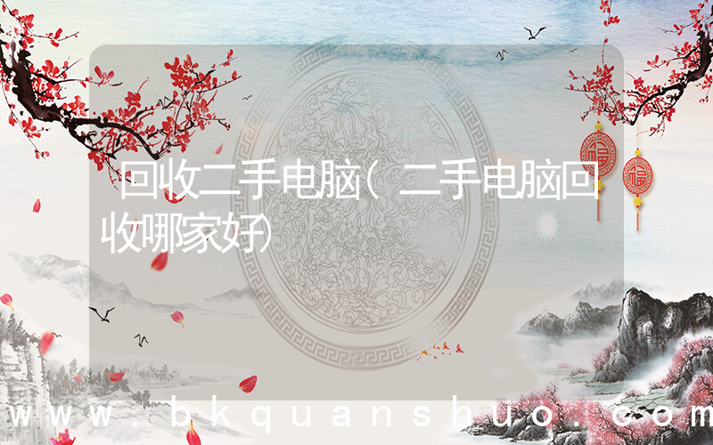 回收二手电脑(二手电脑回收哪家好)