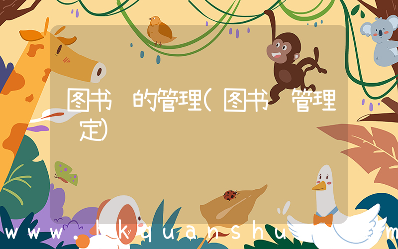 图书馆的管理(图书馆管理规定)