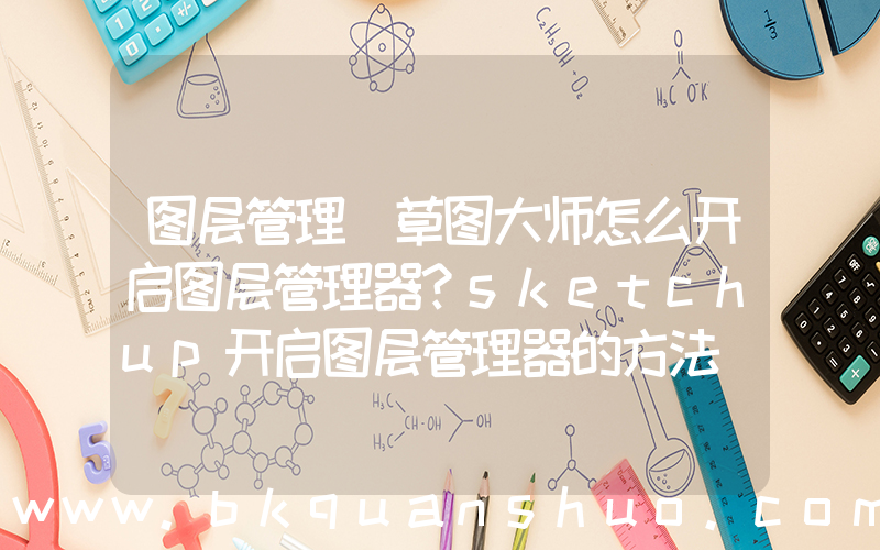 图层管理(草图大师怎么开启图层管理器？sketchup开启图层管理器的方法)