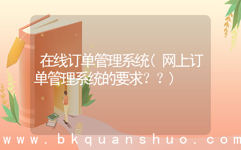在线订单管理系统(网上订单管理系统的要求？？)