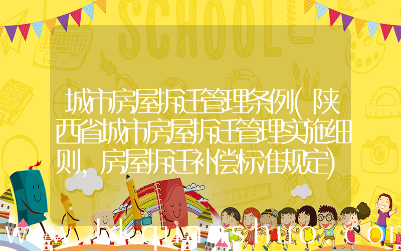 城市房屋拆迁管理条例(陕西省城市房屋拆迁管理实施细则,房屋拆迁补偿标准规定)