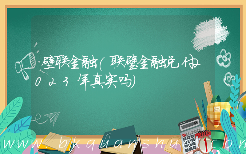 壁联金融(联璧金融兑付2023年真实吗)