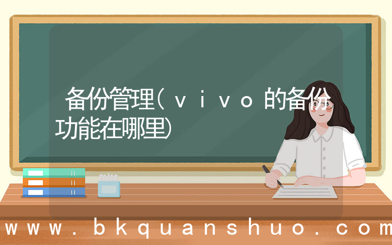 备份管理(vivo的备份功能在哪里)