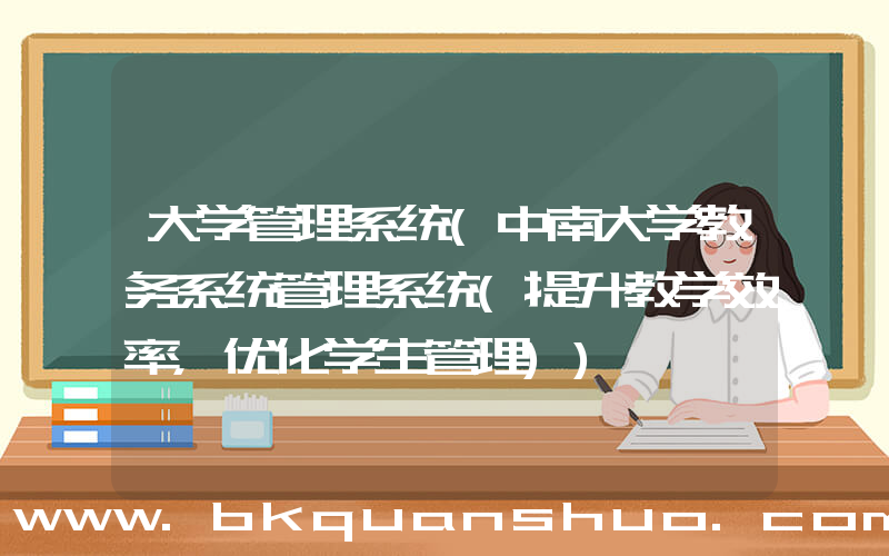 大学管理系统(中南大学教务系统管理系统(提升教学效率，优化学生管理))