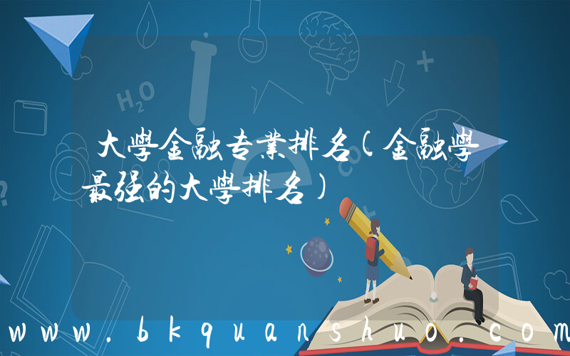大学金融专业排名(金融学最强的大学排名)