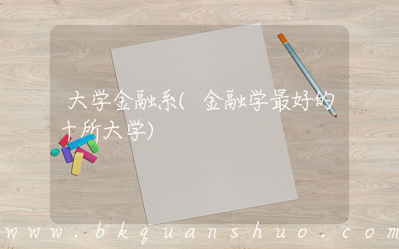 大学金融系(金融学最好的十所大学)