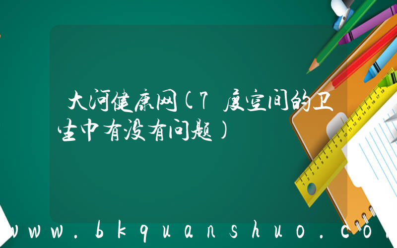 大河健康网(7度空间的卫生巾有没有问题)