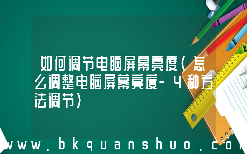 如何调节电脑屏幕亮度(怎么调整电脑屏幕亮度-4种方法调节)