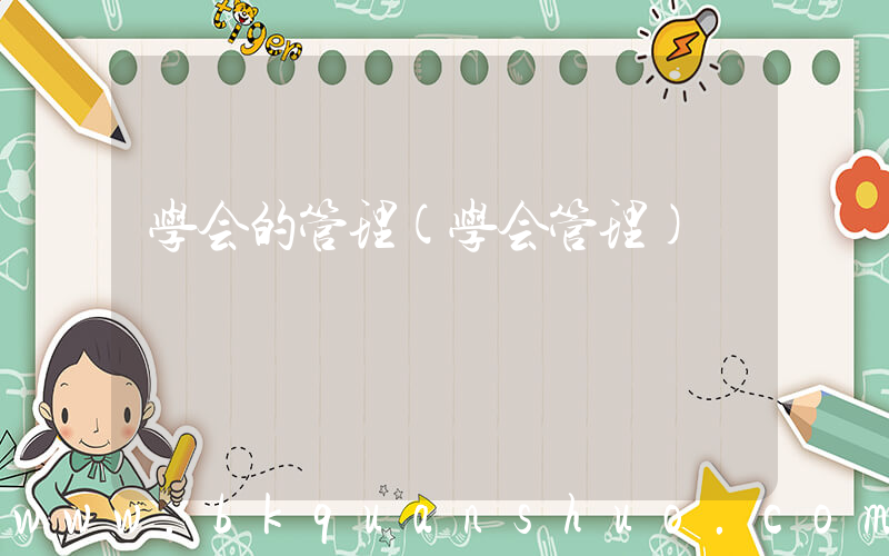 学会的管理(学会管理)