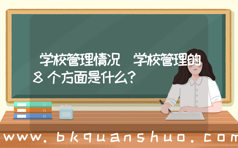 学校管理情况(学校管理的8个方面是什么？)