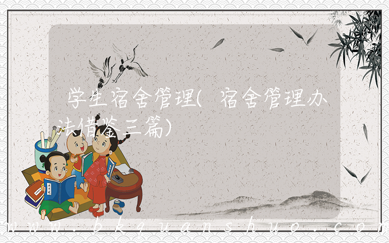学生宿舍管理(宿舍管理办法借鉴三篇)