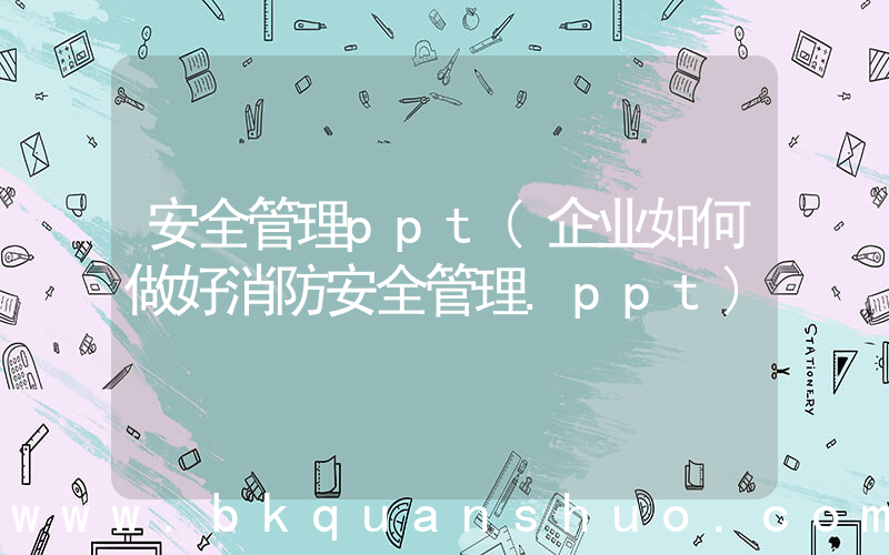 安全管理ppt(企业如何做好消防安全管理.ppt)