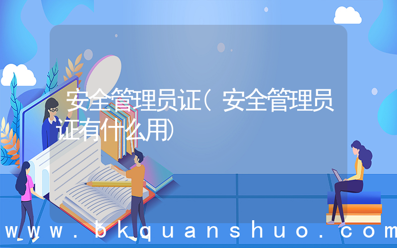 安全管理员证(安全管理员证有什么用)
