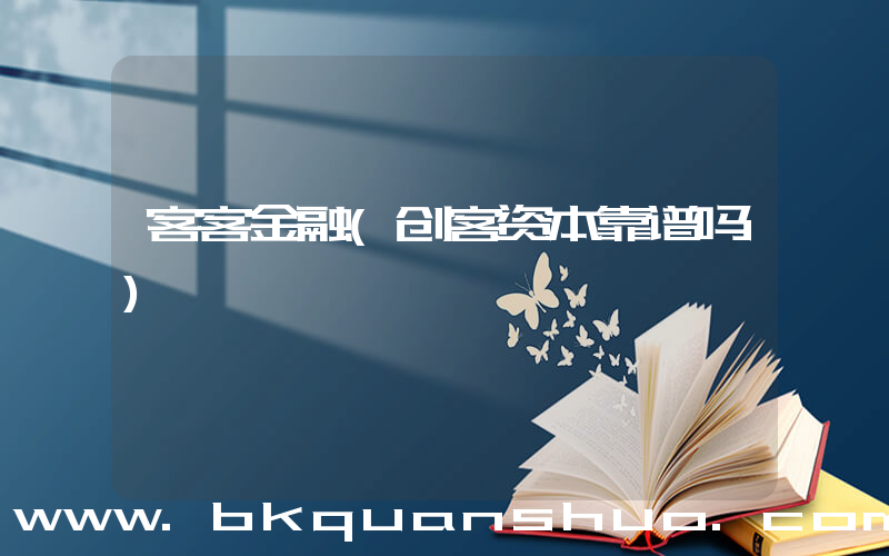 客客金融(创客资本靠谱吗)