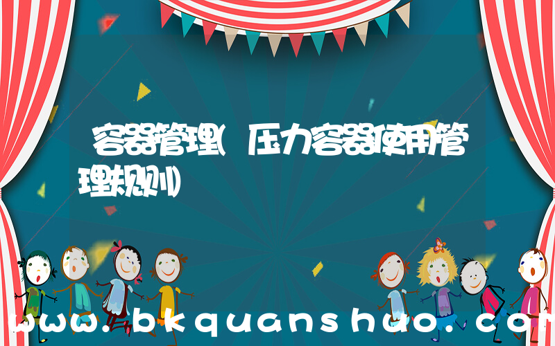 容器管理(压力容器使用管理规则)