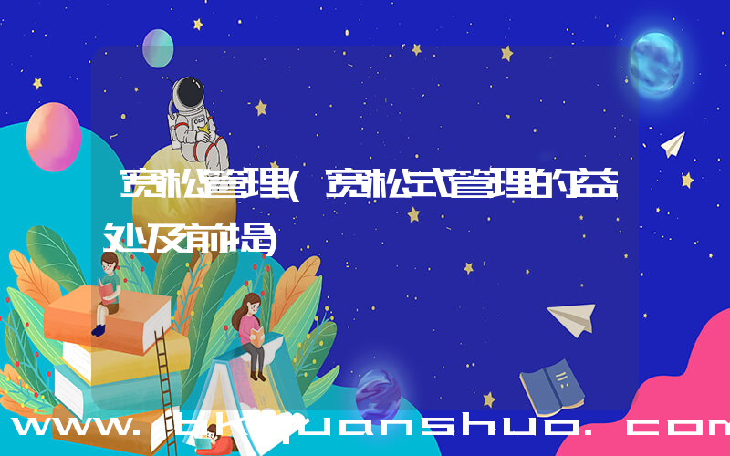 宽松管理(宽松式管理的益处及前提)