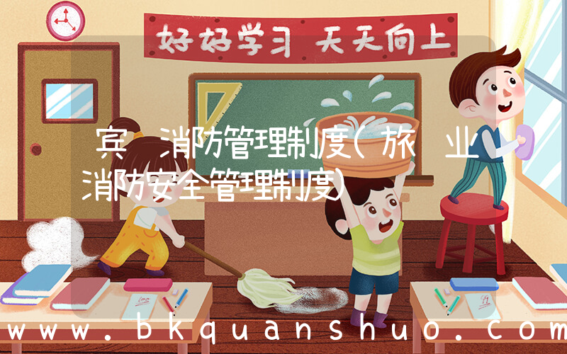 宾馆消防管理制度(旅馆业消防安全管理制度)