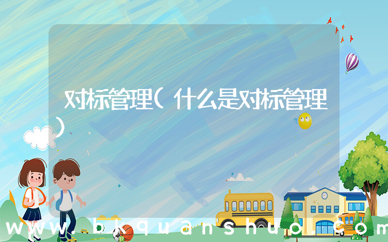 对标管理(什么是对标管理)