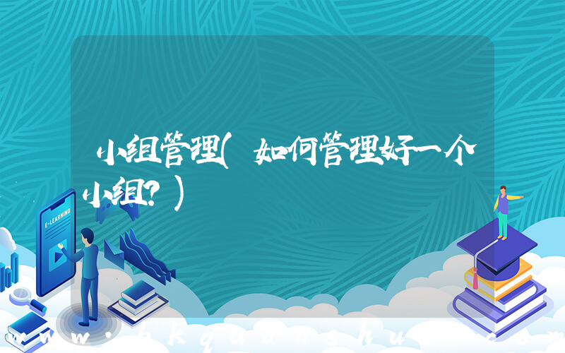 小组管理(如何管理好一个小组？)