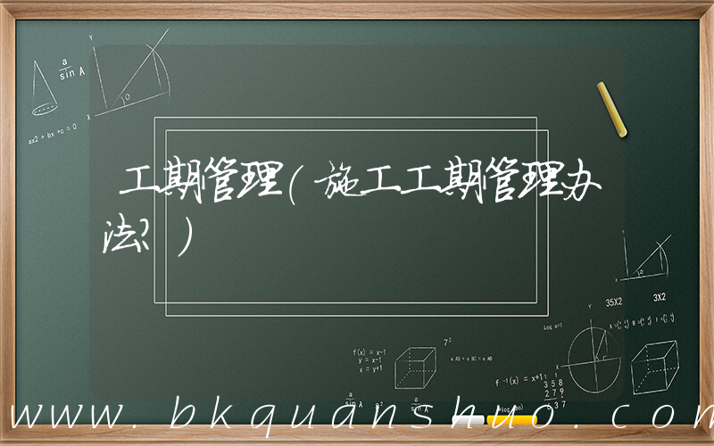 工期管理(施工工期管理办法？)