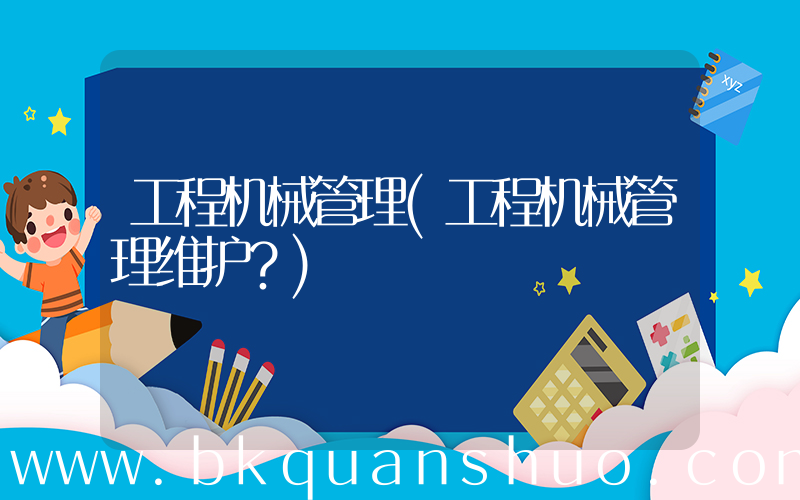 工程机械管理(工程机械管理维护？)