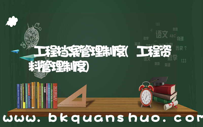 工程档案管理制度(工程资料管理制度)