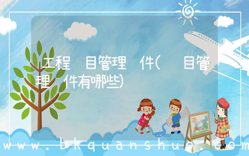 工程项目管理软件(项目管理软件有哪些)