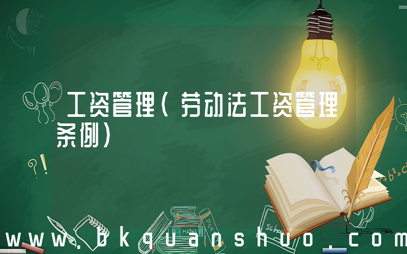 工资管理(劳动法工资管理条例)
