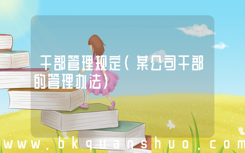 干部管理规定(某公司干部的管理办法)