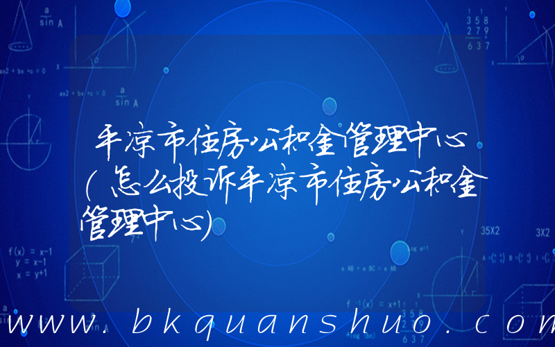 平凉市住房公积金管理中心(怎么投诉平凉市住房公积金管理中心)