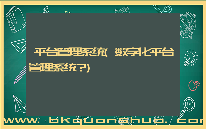 平台管理系统(数字化平台管理系统？)