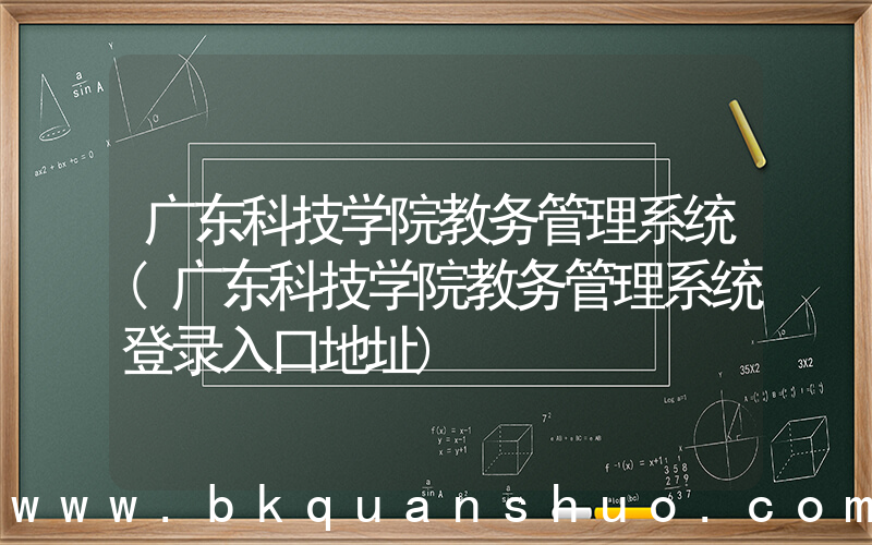 广东科技学院教务管理系统(广东科技学院教务管理系统登录入口地址)