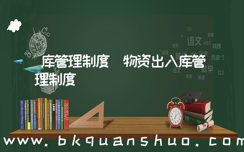 库管理制度(物资出入库管理制度)