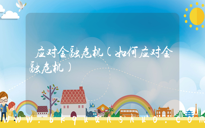 应对金融危机(如何应对金融危机)