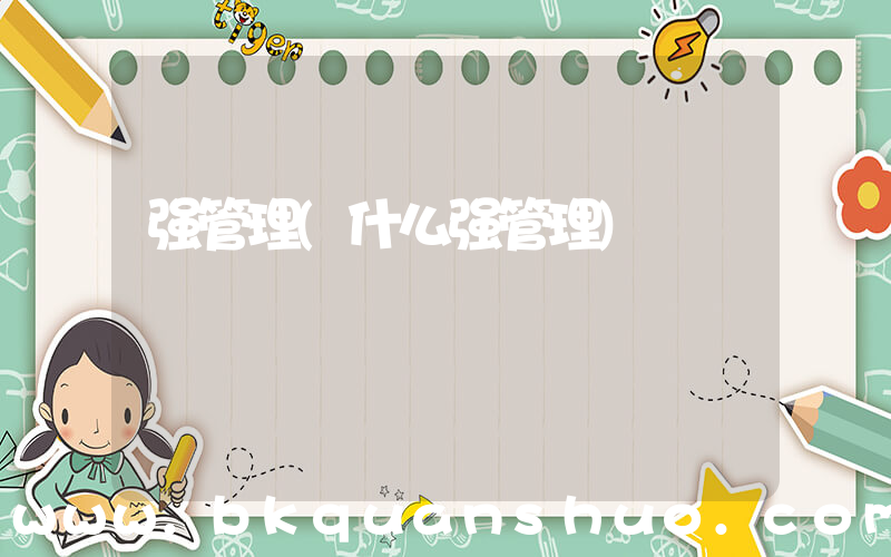 强管理(什么强管理)